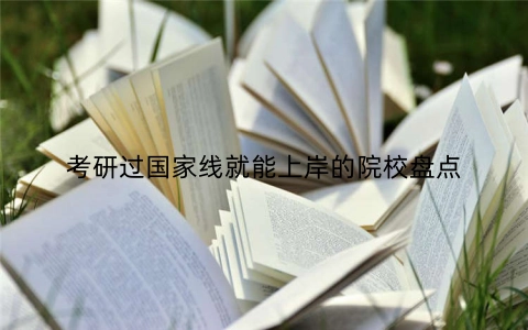考研过国家线就能上岸的院校盘点