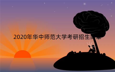 2020年华中师范大学考研招生简章