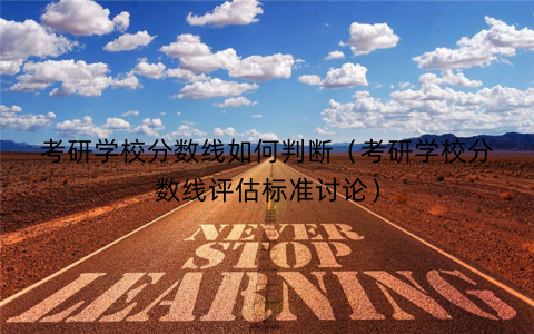 考研学校分数线如何判断（考研学校分数线评估标准讨论）
