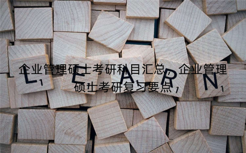 企业管理硕士考研科目汇总，企业管理硕士考研复习要点