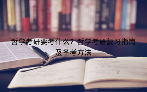 哲学考研要考什么？哲学考研复习指南及备考方法