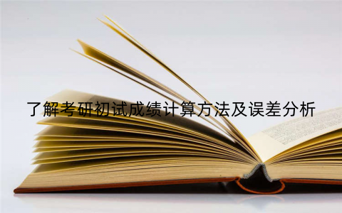 了解考研初试成绩计算方法及误差分析