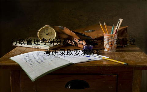 行政管理考研分数线有多高？行政管理考研录取要求分析