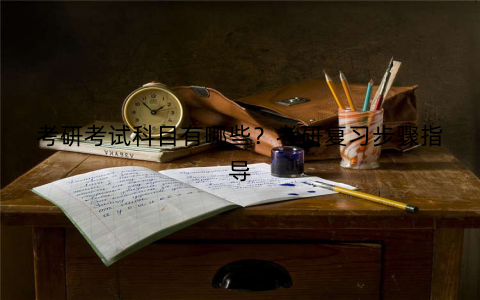 考研考试科目有哪些？考研复习步骤指导