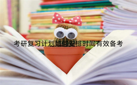 考研复习计划如何安排时间有效备考