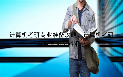 计算机考研专业准备攻略，计算机考研专业复习资料汇总