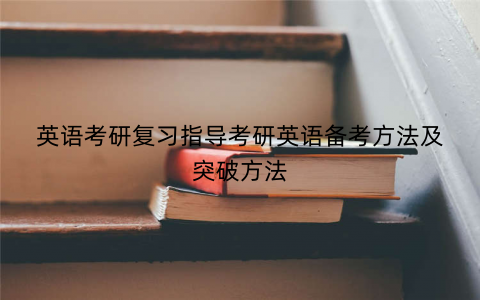 英语考研复习指导考研英语备考方法及突破方法