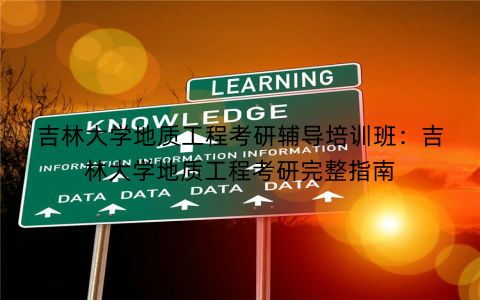 吉林大学地质工程考研辅导培训班：吉林大学地质工程考研完整指南