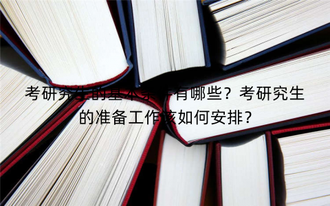 考研究生的基本条件有哪些？考研究生的准备工作该如何安排？