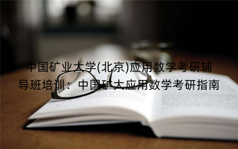中国矿业大学(北京)应用数学考研辅导班培训：中国矿大应用数学考研指南