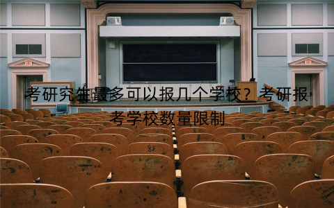 考研究生最多可以报几个学校？考研报考学校数量限制