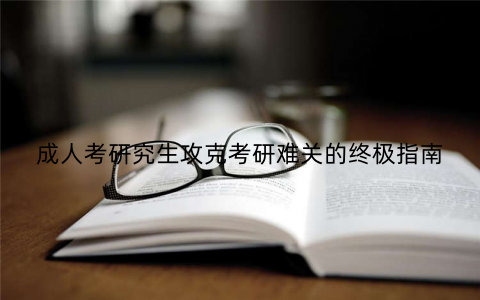 成人考研究生攻克考研难关的终极指南