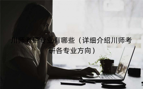 川师考研专业有哪些（详细介绍川师考研各专业方向）