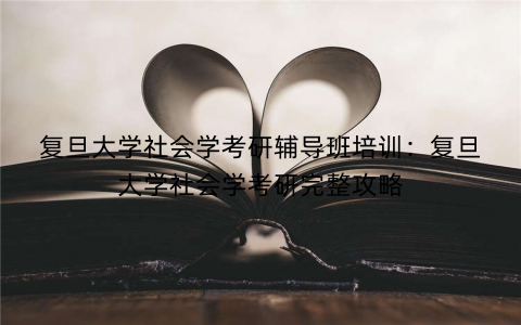 复旦大学社会学考研辅导班培训：复旦大学社会学考研完整攻略