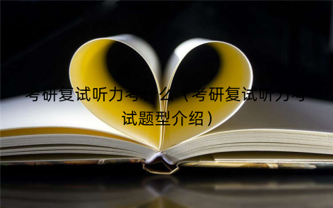 考研复试听力考什么（考研复试听力考试题型介绍）