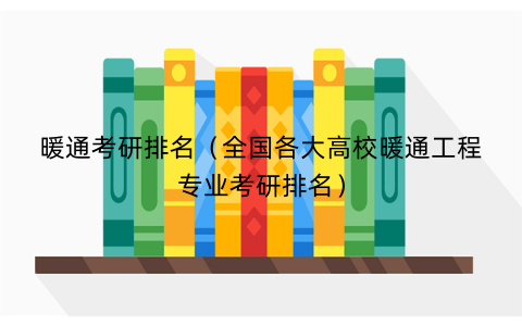 暖通考研排名（全国各大高校暖通工程专业考研排名）