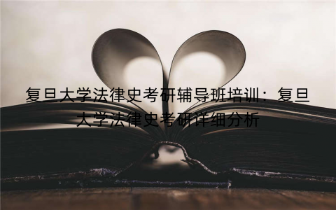 复旦大学法律史考研辅导班培训：复旦大学法律史考研详细分析