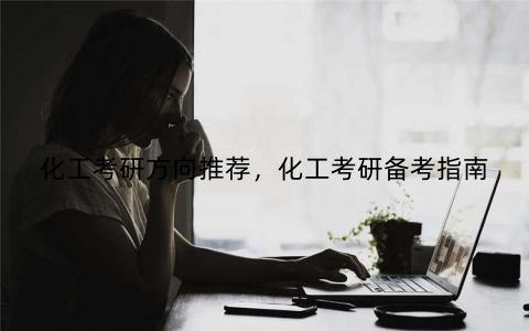 化工考研方向推荐，化工考研备考指南