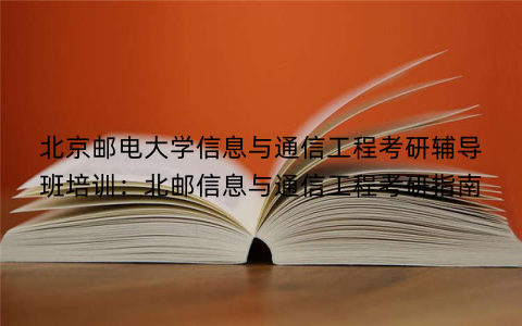 北京邮电大学信息与通信工程考研辅导班培训：北邮信息与通信工程考研指南