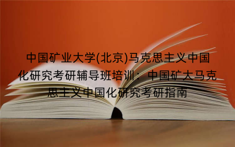中国矿业大学(北京)马克思主义中国化研究考研辅导班培训：中国矿大马克思主义中国化研究考研指南