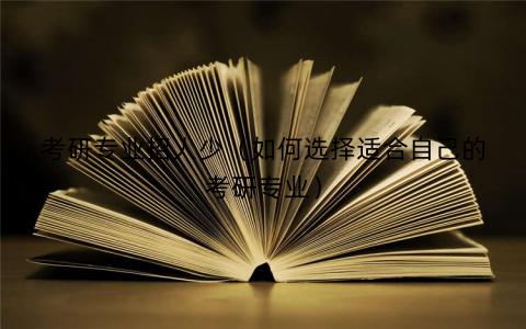 考研专业招人少（如何选择适合自己的考研专业）