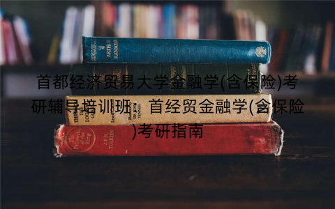 首都经济贸易大学金融学(含保险)考研辅导培训班：首经贸金融学(含保险)考研指南
