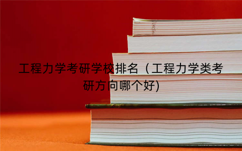 工程力学考研学校排名（工程力学类考研方向哪个好)
