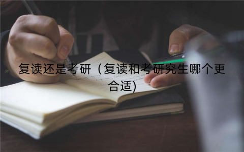 复读还是考研（复读和考研究生哪个更合适)