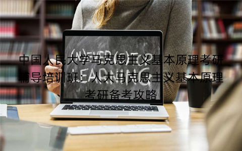 中国人民大学马克思主义基本原理考研辅导培训班：人大马克思主义基本原理考研备考攻略
