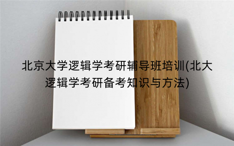北京大学逻辑学考研辅导班培训(北大逻辑学考研备考知识与方法)