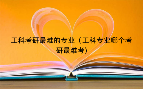 工科考研最难的专业（工科专业哪个考研最难考)