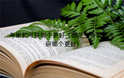 考编和考研哪个更好（师范生考编和考研哪个更好)