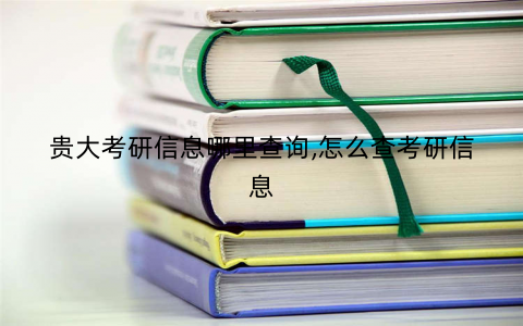 贵大考研信息哪里查询,怎么查考研信息