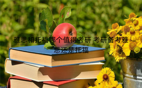 雅思和托福哪个值得考研 考研备考雅思还是托福