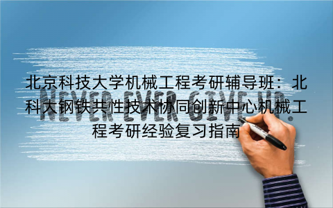 北京科技大学机械工程考研辅导班：北科大钢铁共性技术协同创新中心机械工程考研经验复习指南