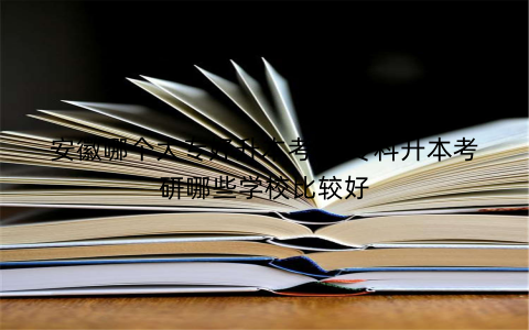 安徽哪个大专好升本考研 专科升本考研哪些学校比较好