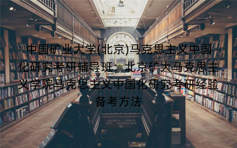 中国矿业大学(北京)马克思主义中国化研究考研辅导班：北京矿大马克思主义学院马克思主义中国化研究考研经验备考方法