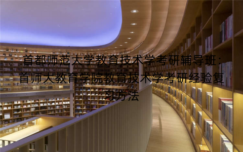 首都师范大学教育技术学考研辅导班：首师大教育学院教育技术学考研经验复习方法