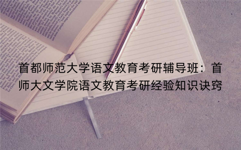 首都师范大学语文教育考研辅导班：首师大文学院语文教育考研经验知识诀窍
