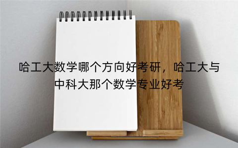 哈工大数学哪个方向好考研，哈工大与中科大那个数学专业好考