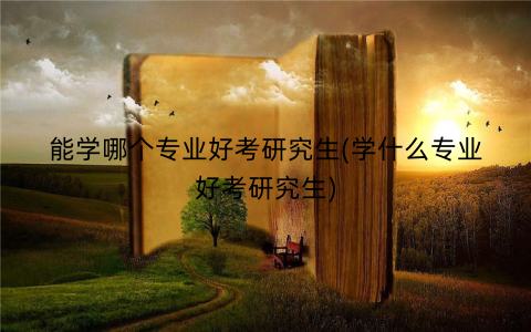 能学哪个专业好考研究生(学什么专业好考研究生)