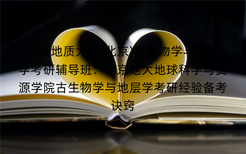 中国地质大学(北京)古生物学与地层学考研辅导班：北京地大地球科学与资源学院古生物学与地层学考研经验备考诀窍