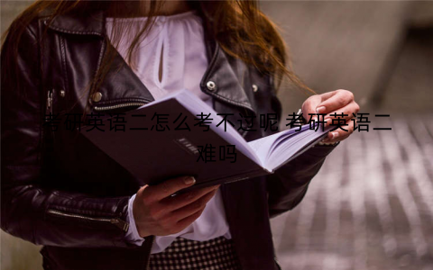 考研英语二怎么考不过呢 考研英语二难吗