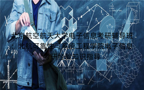 北京航空航天大学电子信息考研辅导班：北航可靠性与系统工程学院电子信息考研经验知识指导