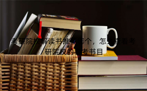 考研院校解读书推荐哪个，怎么查看考研院校的参考书目