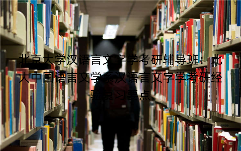 北京大学汉语言文字学考研辅导班：北大中国语言文学系汉语言文字学考研经验复习要点