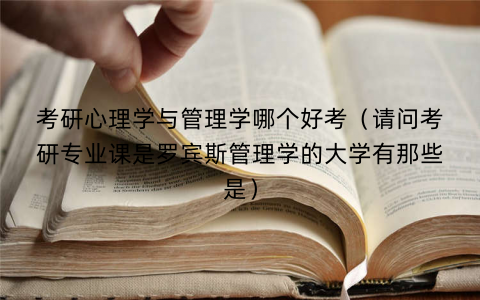 考研心理学与管理学哪个好考（请问考研专业课是罗宾斯管理学的大学有那些是）