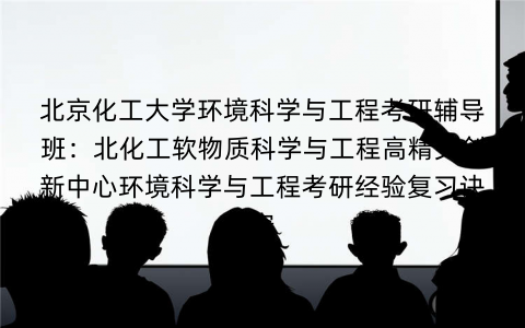 北京化工大学环境科学与工程考研辅导班：北化工软物质科学与工程高精尖创新中心环境科学与工程考研经验复习诀窍