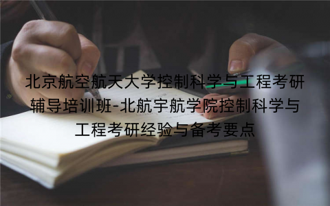 北京航空航天大学控制科学与工程考研辅导培训班-北航宇航学院控制科学与工程考研经验与备考要点