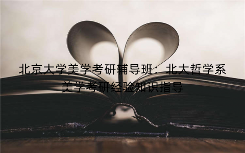 北京大学美学考研辅导班：北大哲学系美学考研经验知识指导